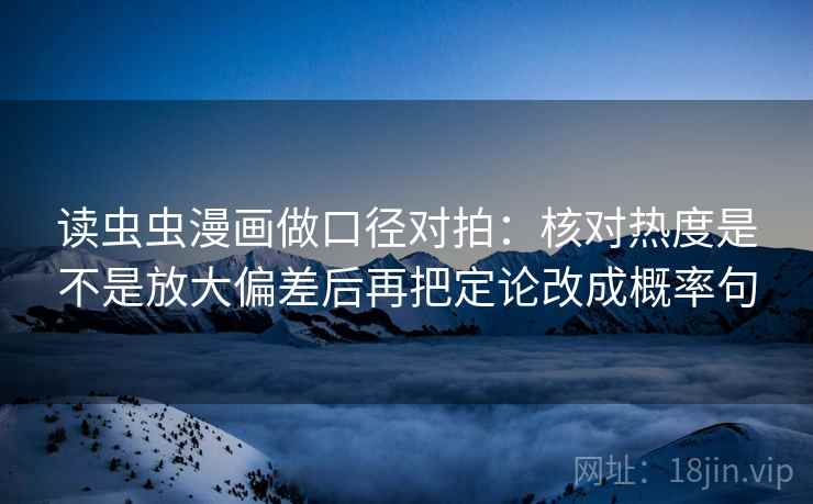 读虫虫漫画做口径对拍：核对热度是不是放大偏差后再把定论改成概率句