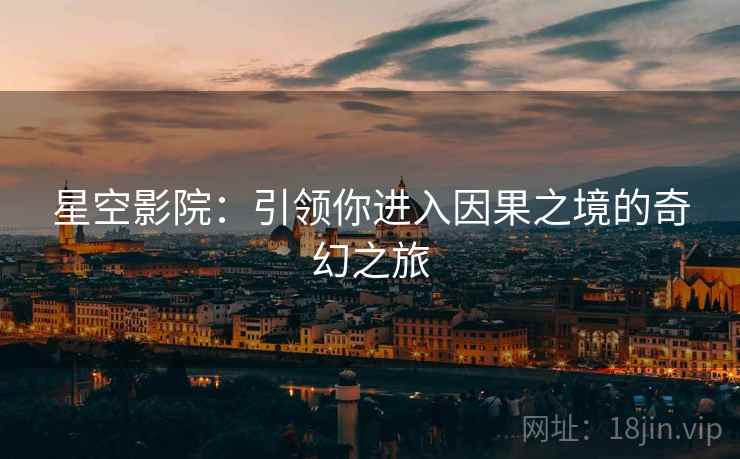 星空影院：引领你进入因果之境的奇幻之旅
